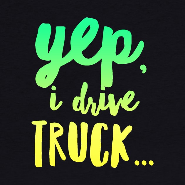 18 Wheeler Semi Truck Meme Yep I Drive Truck by TruckerJunk